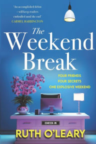 Title: The Weekend Break: Four Friends, Four Secrets, One Explosive Weekend, Author: Ruth O'Leary