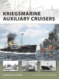 Title: Kriegsmarine Auxiliary Cruisers, Author: Gordon Williamson