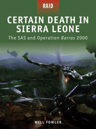 Title: Certain Death in Sierra Leone: The SAS and Operation Barras 2000, Author: Will Fowler