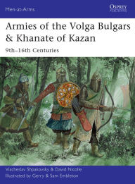 Title: Armies of the Volga Bulgars & Khanate of Kazan: 9th-16th centuries, Author: Viacheslav Shpakovsky