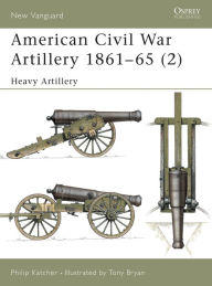 Title: American Civil War Artillery 1861-65 (2): Heavy Artillery, Author: Philip Katcher
