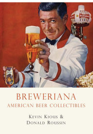 Title: Breweriana: American Beer Collectibles, Author: Kevin Kious