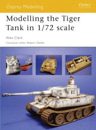 Title: Modelling the Tiger Tank in 1/72 scale, Author: Alex  Clark