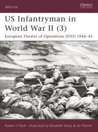 Title: US Infantryman in World War II (3): European Theater of Operations 1944-45, Author: Robert S Rush
