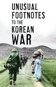 Title: Unusual Footnotes to the Korean War, Author: Paul Edwards