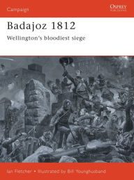 Title: Badajoz 1812: Wellington's bloodiest siege, Author: Ian Fletcher