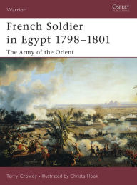 Title: French Soldier in Egypt 1798-1801: The Army of the Orient, Author: Terry Crowdy