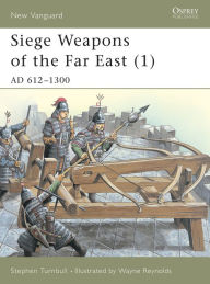 Title: Siege Weapons of the Far East (1): AD 612-1300, Author: Stephen Turnbull