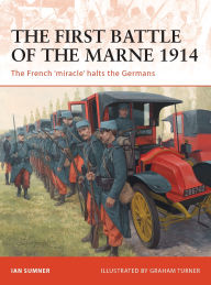 Title: The First Battle of the Marne 1914: The French 'miracle' halts the Germans, Author: Ian Sumner