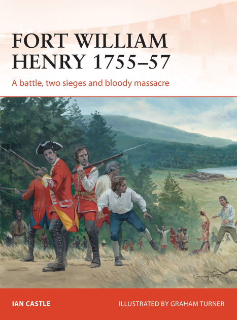 Fort William Henry 1757: A battle, two sieges and bloody massacre by ...