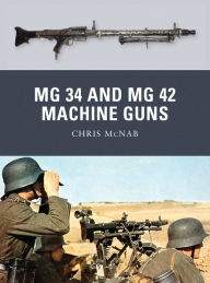 Title: MG 34 and MG 42 Machine Guns, Author: Chris McNab