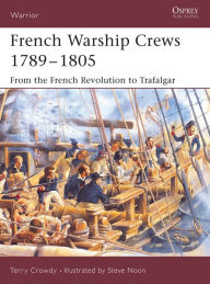 Title: French Warship Crews 1789-1805: From the French Revolution to Trafalgar, Author: Terry Crowdy