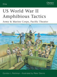 Title: US World War II Amphibious Tactics: Army & Marine Corps, Pacific Theater, Author: Gordon L. Rottman