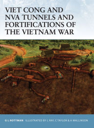 Title: Viet Cong and NVA Tunnels and Fortifications of the Vietnam War, Author: Gordon L. Rottman