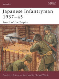 Title: Japanese Infantryman 1937-45: Sword of the Empire, Author: Gordon L. Rottman