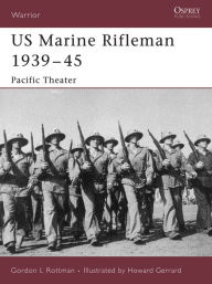 Title: US Marine Rifleman 1939-45: Pacific Theater, Author: Gordon L. Rottman