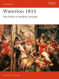 Title: Waterloo 1815: The Birth of Modern Europe, Author: Geoffrey Wootten