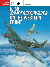 Title: Ju 88 Kampfgeschwader on the Western Front, Author: John Weal