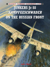 Title: Junkers Ju 88 Kampfgeschwader on the Russian Front, Author: John Weal
