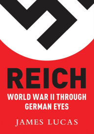 Title: Reich: World War II Through German Eyes, Author: James Lucas