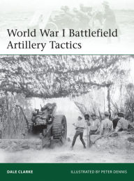 Title: World War I Battlefield Artillery Tactics, Author: Dale Clarke