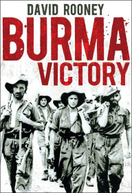 Title: Burma Victory: Imphal, Kohima and the Chindits - March 1944 to May 1945, Author: David Rooney