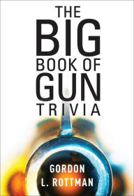 Title: The Book of Gun Trivia: Essential Firepower Facts, Author: Gordon L. Rottman