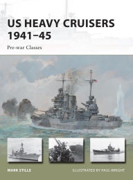 Title: US Heavy Cruisers 1941-45: Pre-war Classes, Author: Mark Stille