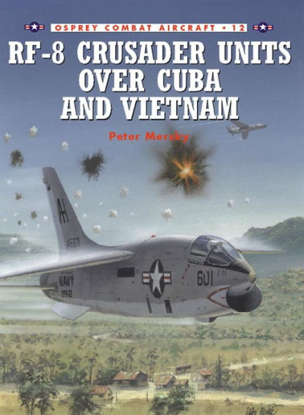 RF-8 Crusader Units over Cuba and Vietnam by Peter Mersky, Tom Tullis ...