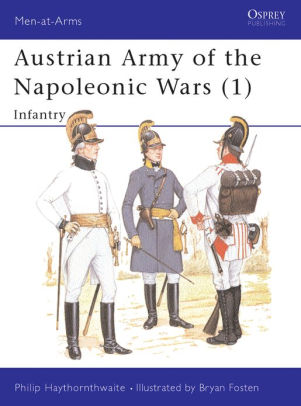 Austrian Army Of The Napoleonic Wars 1 Infantry By Philip Haythornthwaite Bryan Fosten Nook Book Ebook Barnes Noble
