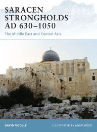 Title: Saracen Strongholds AD 630-1050: The Middle East and Central Asia, Author: David Nicolle