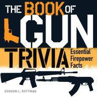 Title: The Book of Gun Trivia: Essential Firepower Facts, Author: Gordon L. Rottman