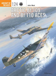 Title: Arctic Bf 109 and Bf 110 Aces, Author: John Weal