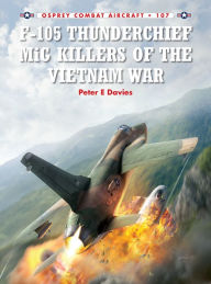 Title: F-105 Thunderchief MiG Killers of the Vietnam War, Author: Peter E. Davies