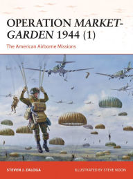 Title: Operation Market-Garden 1944 (1): The American Airborne Missions, Author: Steven J. Zaloga