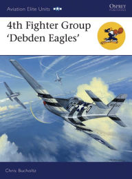 Title: 4th Fighter Group: Debden Eagles, Author: Chris Bucholtz
