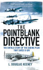 The Pointblank Directive: Three Generals and the Untold Story of the Daring Plan that Saved D-Day
