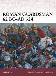 Title: Roman Guardsman 62 BC-AD 324, Author: Ross Cowan