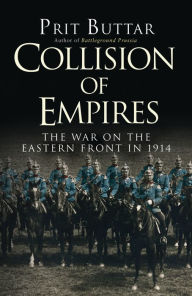Title: Collision of Empires: The War on the Eastern Front in 1914, Author: Prit Buttar