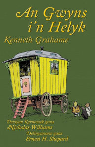 Title: An Gwyns i'n Helyk: The Wind in the Willows in Cornish, Author: Kenneth Grahame