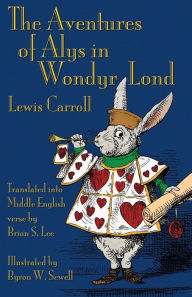 Title: The Aventures of Alys in Wondyr Lond: Alice's Adventures in Wonderland in Middle English, Author: Lewis Carroll