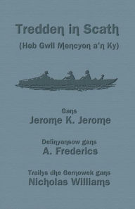 Title: Tredden in Scath (Heb Gwil Mencyon a'n Ky): Three Men in a Boat in Cornish, Author: Jerome K. Jerome
