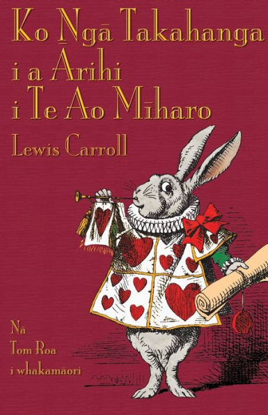 Ko Ngā Takahanga i a Ārihi i Te Ao Mīharo: Alice's Adventures in Wonderland in Maori