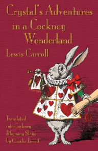 Title: Crystal's Adventures in a Cockney Wonderland: Alice's Adventures in Wonderland in Cockney Rhyming Slang, Author: Lewis Carroll
