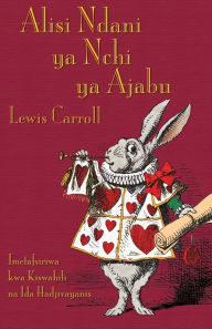 Title: Alisi Ndani ya Nchi ya Ajabu: Alice's Adventures in Wonderland in Swahili, Author: Lewis Carroll