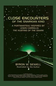 Title: Close Encounters of the Snarkian Kind: A Portmanteau inspired by Lewis Carroll's The Hunting of the Snark, Author: Byron W Sewell