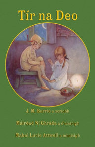 Title: TÃ¯Â¿Â½r na Deo: J. M. Barrie's Peter Pan and Wendy in Irish, Author: J. M. Barrie