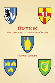 Title: Armas: Sracfhï¿½achaint ar Araltas na hï¿½ireann, Author: Nicholas Williams