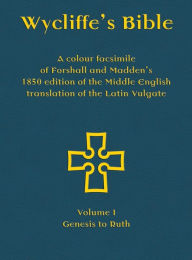 Title: Wycliffe's Bible - A colour facsimile of Forshall and Madden's 1850 edition of the Middle English translation of the Latin Vulgate: Volume I - Genesis to Ruth, Author: Josiah Forshall