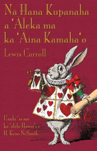 Title: Na Hana Kupanaha a 'Aleka ma ka 'Aina Kamaha'o: Alice's Adventures in Wonderland in Hawaiian, Author: Lewis Carroll